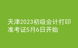 天津2023初級會計打印準考證5月6日開始
