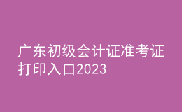 廣東初級會計證準考證打印入口2023