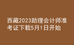 西藏2023助理會計師準(zhǔn)考證下載5月1日開始