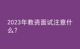 2023年教資面試注意什么？