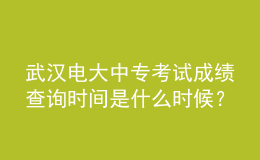 武漢電大中?？荚嚦煽?jī)查詢時(shí)間是什么時(shí)候？