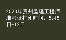 2023年貴州監(jiān)理工程師準(zhǔn)考證打印時(shí)間：5月5日-12日