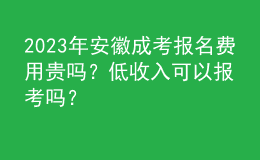 2023年安徽成考報(bào)名費(fèi)用貴嗎？低收入可以報(bào)考嗎？
