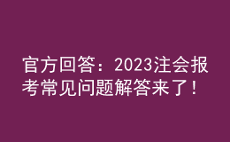 官方回答：2023注會(huì)報(bào)考常見(jiàn)問(wèn)題解答來(lái)了！