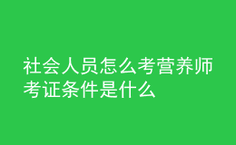 社會(huì)人員怎么考營養(yǎng)師 考證條件是什么