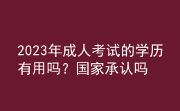 2023年成人考試的學(xué)歷有用嗎？國(guó)家承認(rèn)嗎
