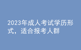 2023年成人考試學(xué)歷形式，適合報(bào)考人群