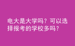 電大是大學(xué)嗎？可以選擇報(bào)考的學(xué)校多嗎？