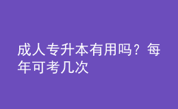 成人專升本有用嗎？每年可考幾次