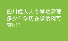 四川成人大專學費需要多少？學歷在學信網(wǎng)可查嗎？