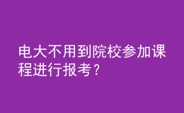 電大不用到院校參加課程進行報考？