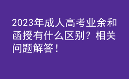 2023年成人高考業(yè)余和函授有什么區(qū)別？相關(guān)問題解答！