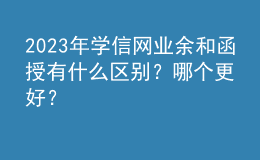 2023年學(xué)信網(wǎng)業(yè)余和函授有什么區(qū)別？哪個(gè)更好？