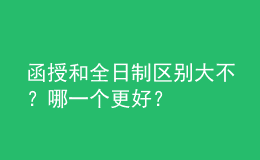 函授和全日制區(qū)別大不？哪一個(gè)更好？