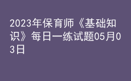 2023年保育師《基礎(chǔ)知識(shí)》每日一練試題05月03日