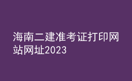 海南二建準(zhǔn)考證打印網(wǎng)站網(wǎng)址2023