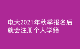 電大2021年秋季報名后就會注冊個人學(xué)籍嗎？