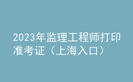 2023年監(jiān)理工程師打印準考證（上海入口）