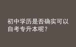 初中學(xué)歷是否確實(shí)可以自考專升本呢？ 