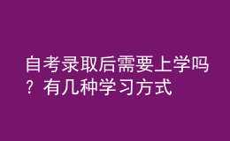 自考錄取后需要上學(xué)嗎？有幾種學(xué)習(xí)方式 
