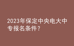 2023年保定中央電大中專報(bào)名條件？