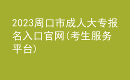 2023周口市成人大專報(bào)名入口官網(wǎng)(考生服務(wù)平臺(tái))
