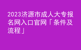 2023濟(jì)源市成人大專報(bào)名網(wǎng)入口官網(wǎng)「條件及流程」