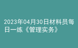 2023年04月30日材料員每日一練《管理實務(wù)》