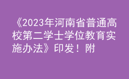 《2023年河南省普通高校第二學士學位教育實施辦法》印發(fā)！附“十問十答”