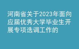 河南省關于2023年面向應屆優(yōu)秀大學畢業(yè)生開展專項選調(diào)工作的通知