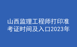 山西監(jiān)理工程師打印準考證時間及入口2023年