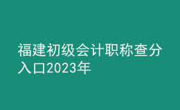福建初級(jí)會(huì)計(jì)職稱查分入口2023年