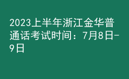 2023上半年浙江金華普通話考試時間：7月8日-9日