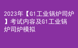 2023年【G1工業(yè)鍋爐司爐】考試內(nèi)容及G1工業(yè)鍋爐司爐模擬考試
