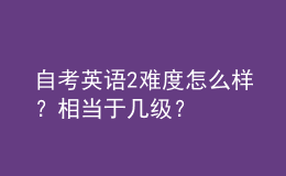 自考英語2難度怎么樣？相當(dāng)于幾級？ 