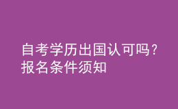 自考學(xué)歷出國認可嗎？報名條件須知 
