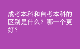 成考本科和自考本科的區(qū)別是什么？哪一個更好？