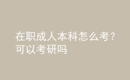 在職成人本科怎么考？可以考研嗎