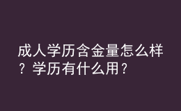 成人學(xué)歷含金量怎么樣？學(xué)歷有什么用？