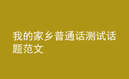 我的家鄉(xiāng)普通話測試話題范文