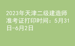 2023年天津二級(jí)建造師準(zhǔn)考證打印時(shí)間：5月31日-6月2日