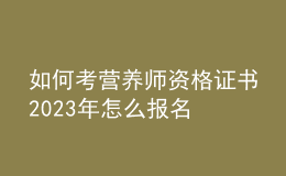 如何考營養(yǎng)師資格證書 2023年怎么報(bào)名