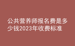 公共營養(yǎng)師報(bào)名費(fèi)是多少錢 2023年收費(fèi)標(biāo)準(zhǔn)