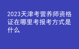 2023天津考營養(yǎng)師資格證在哪里考 報(bào)考方式是什么