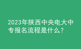 2023年陜西中央電大中專報名流程是什么？