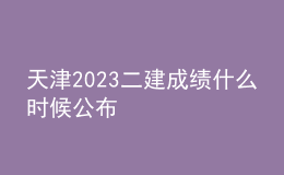 天津2023二建成績什么時候公布