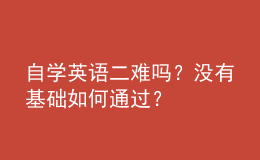 自學(xué)英語二難嗎？沒有基礎(chǔ)如何通過？ 