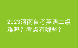 2023河南自考英語二級難嗎？考點有哪些？ 