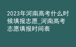 2023年河南高考什么時(shí)候填報(bào)志愿_河南高考志愿填報(bào)時(shí)間表