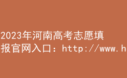 2023年河南高考志愿填報(bào)官網(wǎng)入口：http://www.haeea.cn/